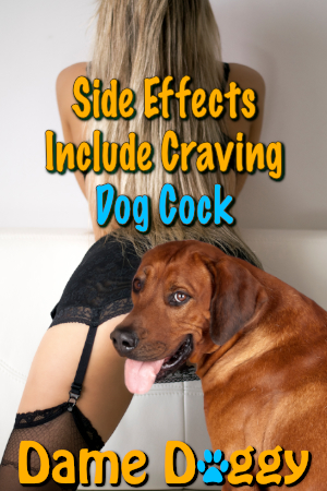Side Effects Include Craving Dog Cock