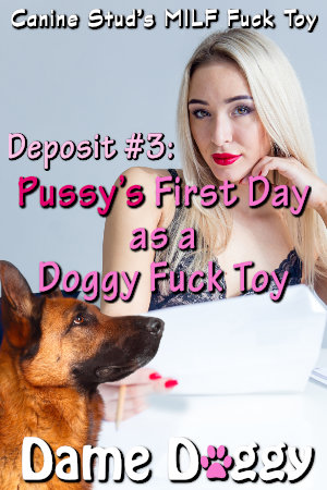 Deposit #3: Pussy’s First Day as a Doggy Fuck Toy