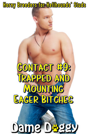 Contact #9: Trapped and Mounting Eager Bitches