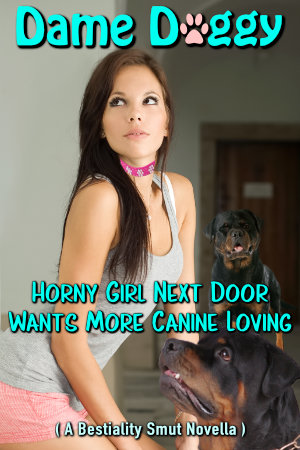 Horny Girl Next Door Wants More Canine Loving (A Bestiality Smut Novella)